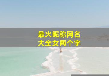 最火昵称网名大全女两个字