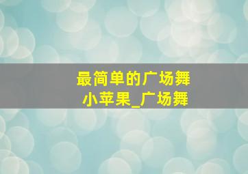 最简单的广场舞小苹果_广场舞