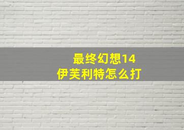 最终幻想14伊芙利特怎么打