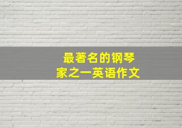 最著名的钢琴家之一英语作文