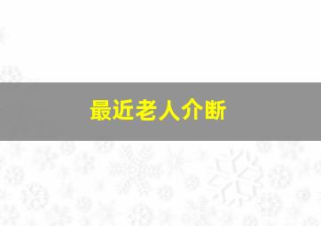 最近老人介断