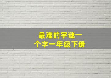 最难的字谜一个字一年级下册