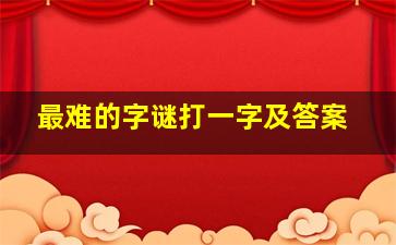 最难的字谜打一字及答案