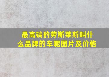 最高端的劳斯莱斯叫什么品牌的车呢图片及价格