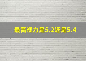 最高视力是5.2还是5.4