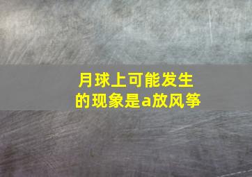 月球上可能发生的现象是a放风筝