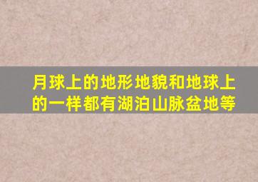 月球上的地形地貌和地球上的一样都有湖泊山脉盆地等