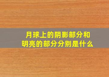 月球上的阴影部分和明亮的部分分别是什么