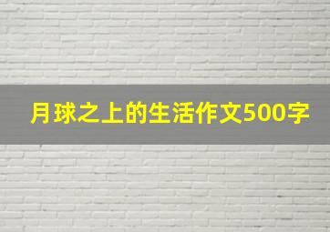 月球之上的生活作文500字