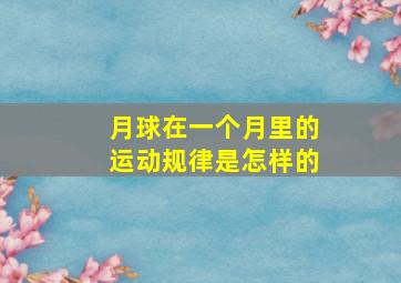 月球在一个月里的运动规律是怎样的