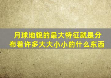 月球地貌的最大特征就是分布着许多大大小小的什么东西