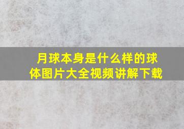 月球本身是什么样的球体图片大全视频讲解下载