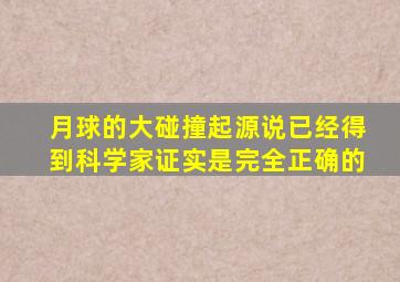 月球的大碰撞起源说已经得到科学家证实是完全正确的