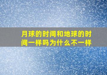 月球的时间和地球的时间一样吗为什么不一样