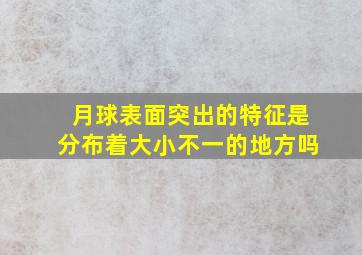 月球表面突出的特征是分布着大小不一的地方吗