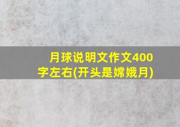 月球说明文作文400字左右(开头是嫦娥月)