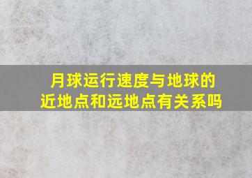 月球运行速度与地球的近地点和远地点有关系吗