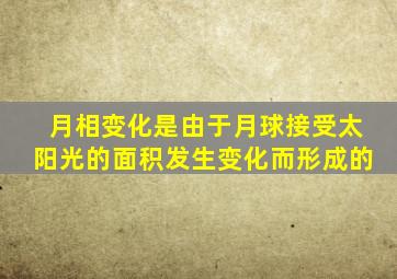 月相变化是由于月球接受太阳光的面积发生变化而形成的