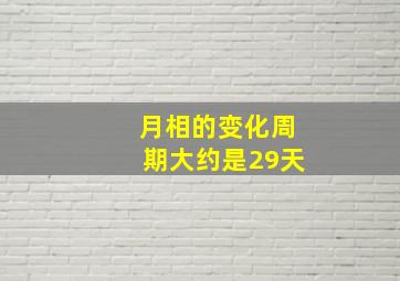 月相的变化周期大约是29天