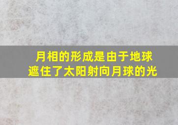 月相的形成是由于地球遮住了太阳射向月球的光