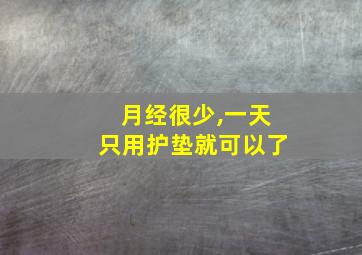 月经很少,一天只用护垫就可以了