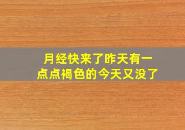 月经快来了昨天有一点点褐色的今天又没了