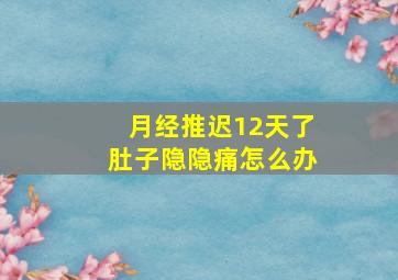 月经推迟12天了肚子隐隐痛怎么办