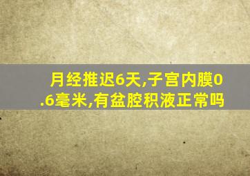 月经推迟6天,子宫内膜0.6毫米,有盆腔积液正常吗