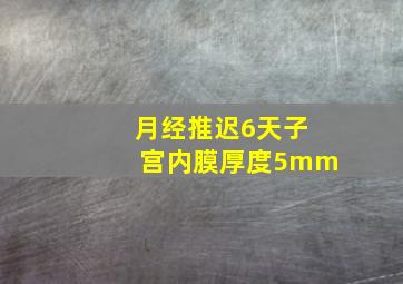 月经推迟6天子宫内膜厚度5mm