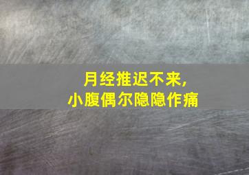 月经推迟不来,小腹偶尔隐隐作痛