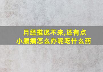 月经推迟不来,还有点小腹痛怎么办呢吃什么药