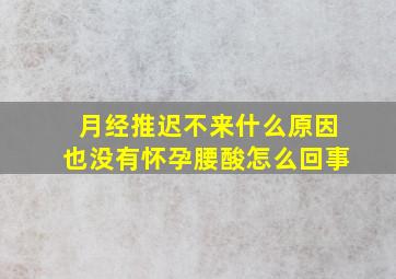 月经推迟不来什么原因也没有怀孕腰酸怎么回事