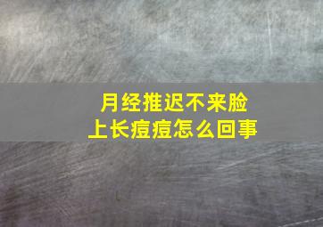 月经推迟不来脸上长痘痘怎么回事