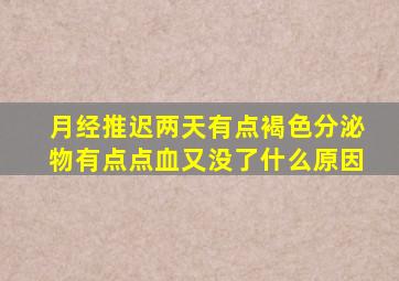 月经推迟两天有点褐色分泌物有点点血又没了什么原因