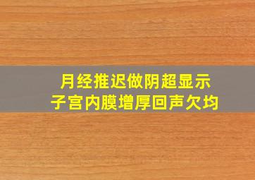 月经推迟做阴超显示子宫内膜增厚回声欠均