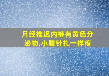 月经推迟内裤有黄色分泌物,小腹针扎一样疼