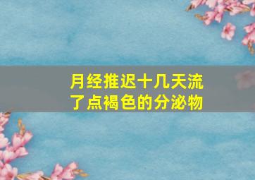 月经推迟十几天流了点褐色的分泌物