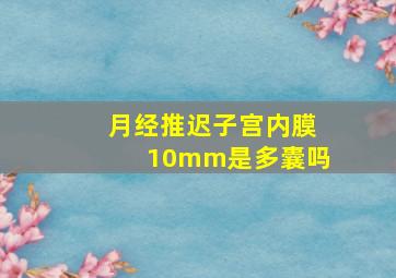 月经推迟子宫内膜10mm是多囊吗