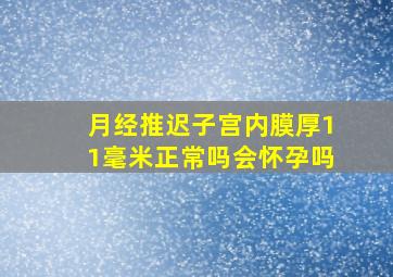 月经推迟子宫内膜厚11毫米正常吗会怀孕吗