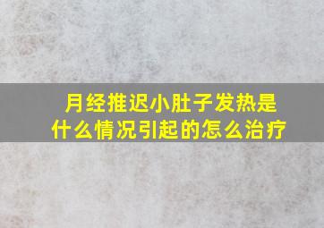 月经推迟小肚子发热是什么情况引起的怎么治疗