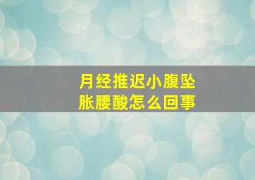 月经推迟小腹坠胀腰酸怎么回事