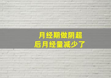 月经期做阴超后月经量减少了