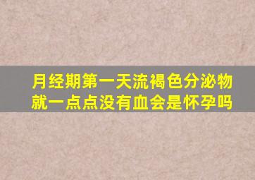 月经期第一天流褐色分泌物就一点点没有血会是怀孕吗