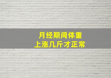 月经期间体重上涨几斤才正常