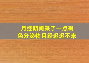 月经期间来了一点褐色分泌物月经迟迟不来