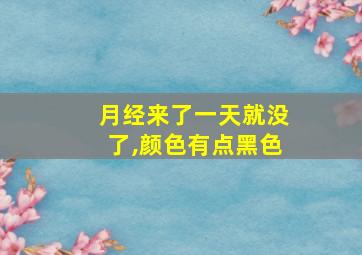 月经来了一天就没了,颜色有点黑色