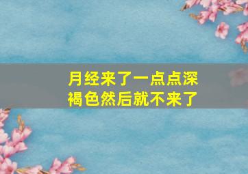 月经来了一点点深褐色然后就不来了