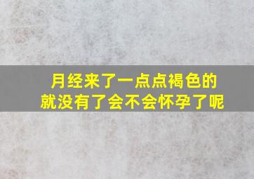 月经来了一点点褐色的就没有了会不会怀孕了呢