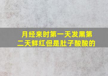 月经来时第一天发黑第二天鲜红但是肚子酸酸的