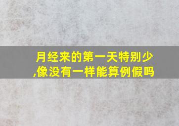 月经来的第一天特别少,像没有一样能算例假吗